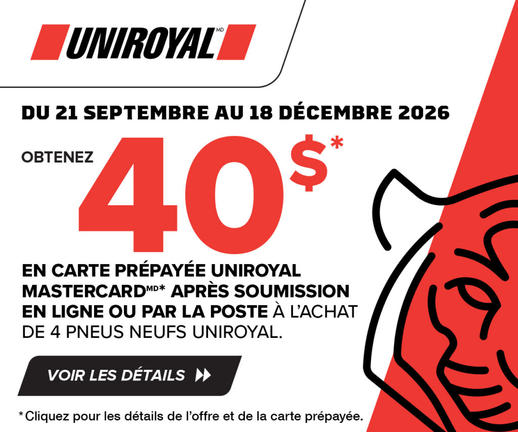 Uniroyal : Obtenez une carte Mastercard prépayée de 40 $ à l’achat de quatre pneus Uniroyal neufs, du 21 septembre au 18 décembre 2026. Demande en ligne ou par la poste requise. Certaines conditions s’appliquent.